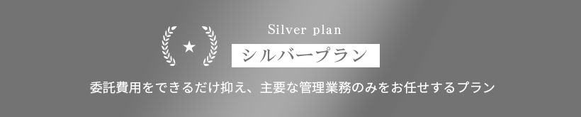 Silver plan/シルバープラン/委託費用をできるだけ抑え、主要な管理業務のみをお任せするプラン