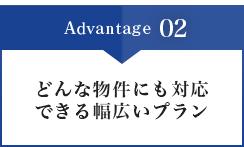 Advantage 02/どんな物件にも対応できる幅広いプラン
